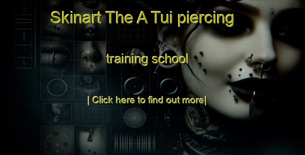 Skinart The A Tui piercing training school-United Kingdom