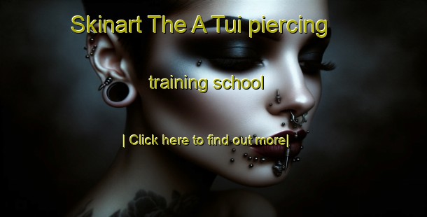 Skinart The A Tui piercing training school-United Kingdom