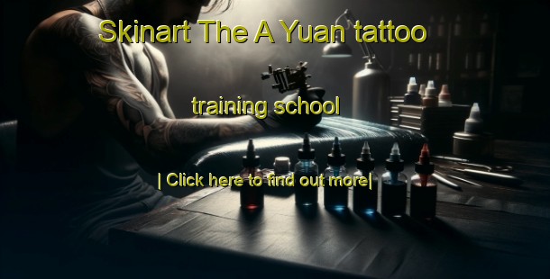 Skinart The A Yuan tattoo training school-United Kingdom