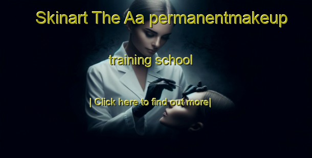 Skinart The Aa permanentmakeup training school-United Kingdom