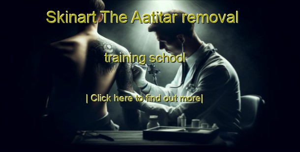 Skinart The Aatitar removal training school-United Kingdom