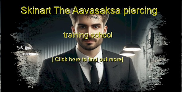 Skinart The Aavasaksa piercing training school-United Kingdom