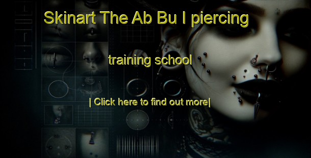 Skinart The Ab Bu I piercing training school-United Kingdom