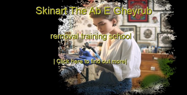 Skinart The Ab E Gheyrub removal training school-United Kingdom