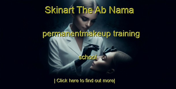 Skinart The Ab Nama permanentmakeup training school-United Kingdom