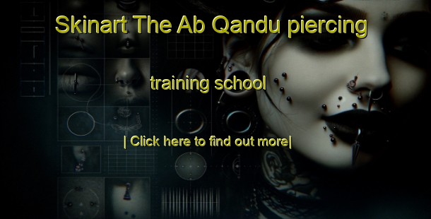 Skinart The Ab Qandu piercing training school-United Kingdom