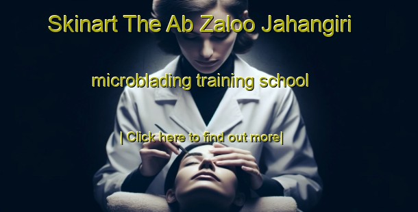 Skinart The Ab Zaloo Jahangiri microblading training school-United Kingdom