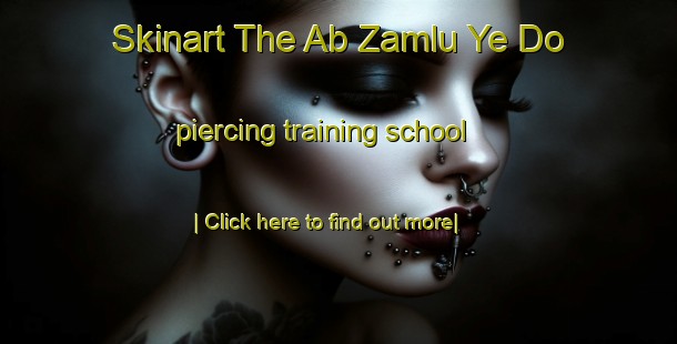 Skinart The Ab Zamlu Ye Do piercing training school-United Kingdom