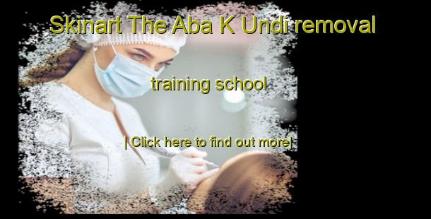 Skinart The Aba K Undi removal training school-United Kingdom