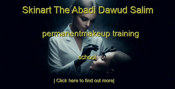 Skinart The Abadi Dawud Salim permanentmakeup training school-United Kingdom