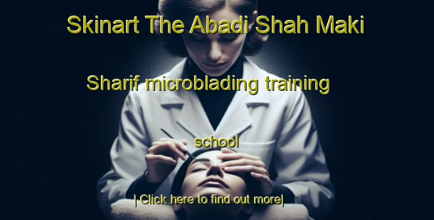 Skinart The Abadi Shah Maki Sharif microblading training school-United Kingdom