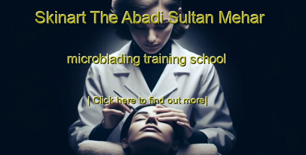 Skinart The Abadi Sultan Mehar microblading training school-United Kingdom