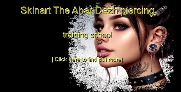 Skinart The Abar Dezh piercing training school-United Kingdom