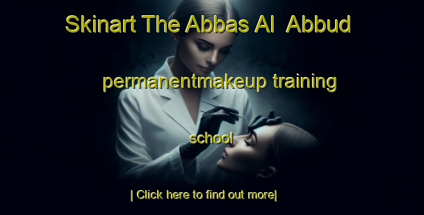 Skinart The Abbas Al  Abbud permanentmakeup training school-United Kingdom