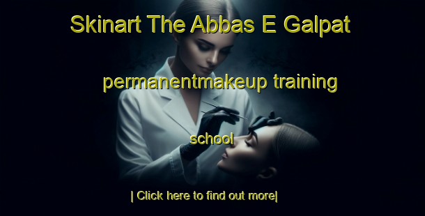 Skinart The Abbas E Galpat permanentmakeup training school-United Kingdom