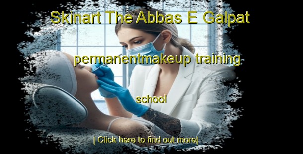 Skinart The Abbas E Galpat permanentmakeup training school-United Kingdom