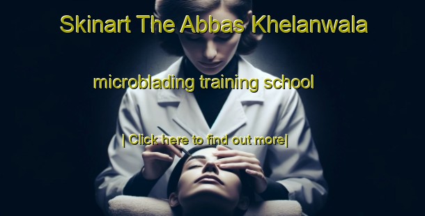 Skinart The Abbas Khelanwala microblading training school-United Kingdom