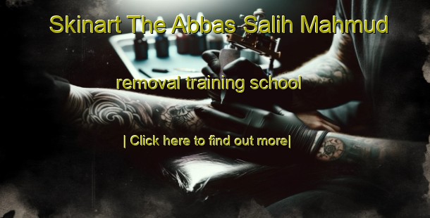 Skinart The Abbas Salih Mahmud removal training school-United Kingdom