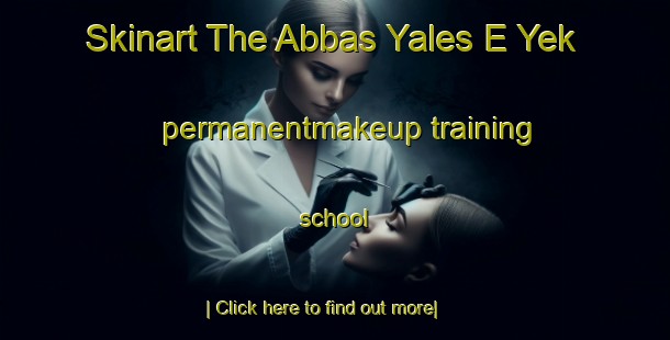 Skinart The Abbas Yales E Yek permanentmakeup training school-United Kingdom