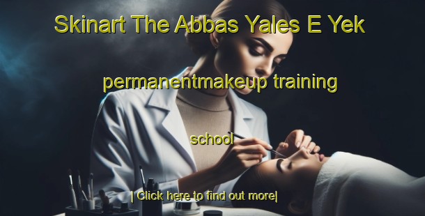 Skinart The Abbas Yales E Yek permanentmakeup training school-United Kingdom