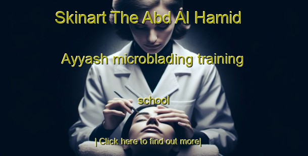 Skinart The Abd Al Hamid  Ayyash microblading training school-United Kingdom