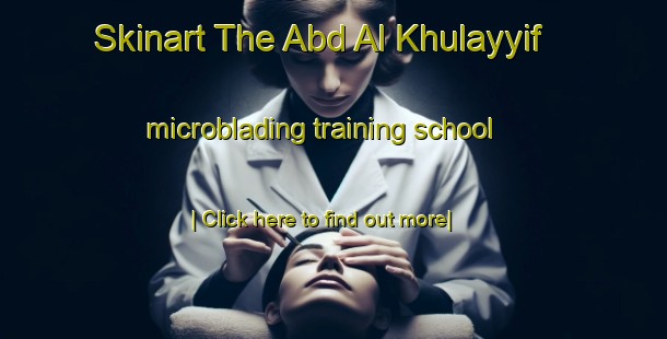 Skinart The Abd Al Khulayyif microblading training school-United Kingdom