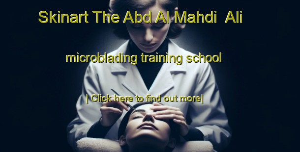 Skinart The Abd Al Mahdi  Ali microblading training school-United Kingdom