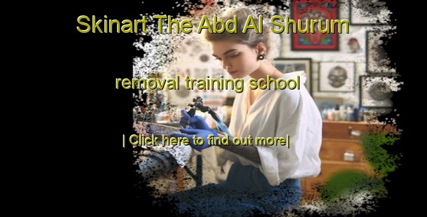 Skinart The Abd Al Shurum removal training school-United Kingdom