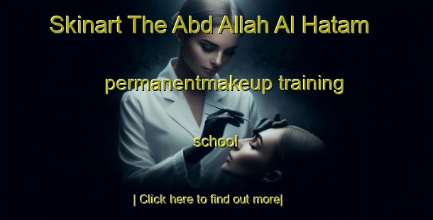 Skinart The Abd Allah Al Hatam permanentmakeup training school-United Kingdom