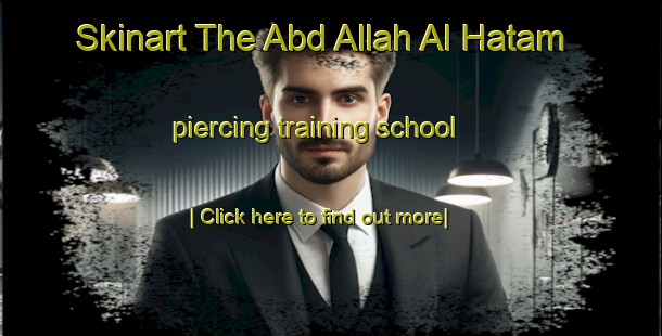 Skinart The Abd Allah Al Hatam piercing training school-United Kingdom