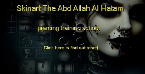 Skinart The Abd Allah Al Hatam piercing training school-United Kingdom