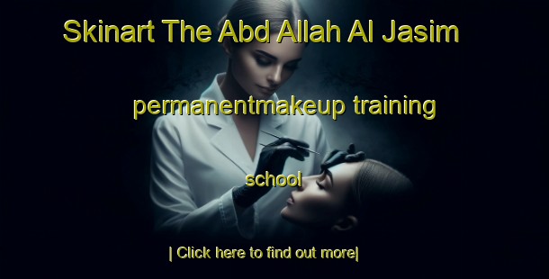 Skinart The Abd Allah Al Jasim permanentmakeup training school-United Kingdom