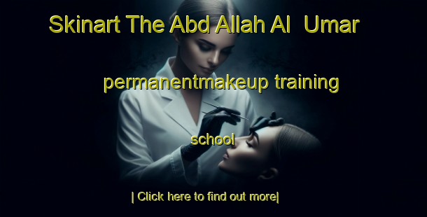 Skinart The Abd Allah Al  Umar permanentmakeup training school-United Kingdom