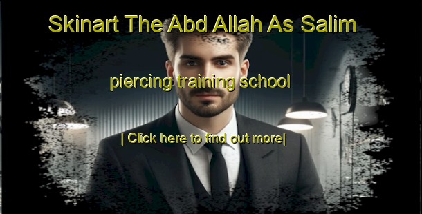 Skinart The Abd Allah As Salim piercing training school-United Kingdom