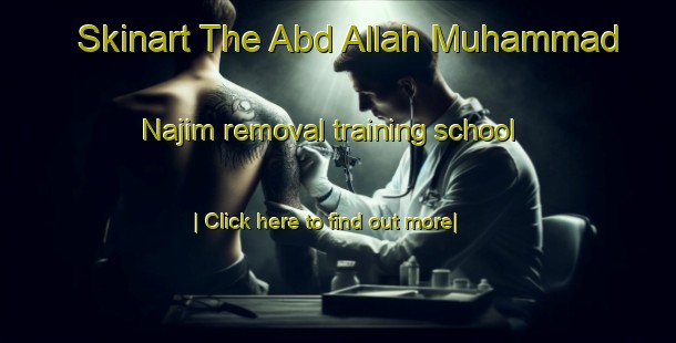 Skinart The Abd Allah Muhammad Najim removal training school-United Kingdom