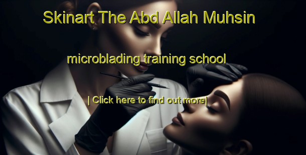 Skinart The Abd Allah Muhsin microblading training school-United Kingdom