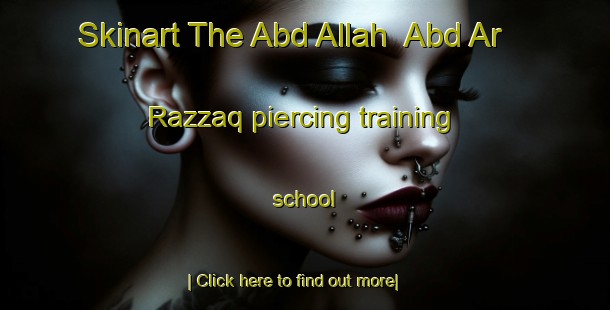 Skinart The Abd Allah  Abd Ar Razzaq piercing training school-United Kingdom