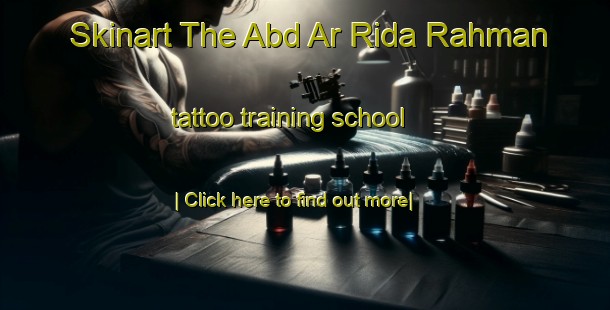 Skinart The Abd Ar Rida Rahman tattoo training school-United Kingdom