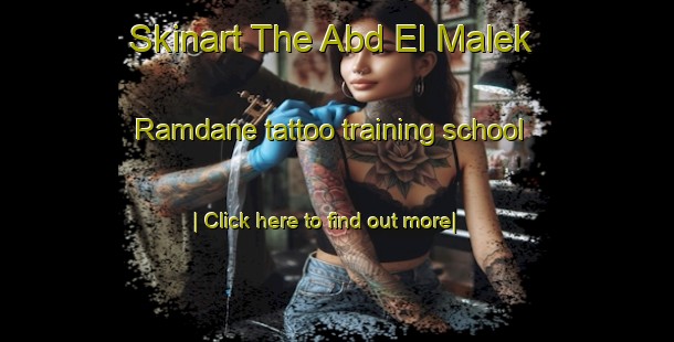 Skinart The Abd El Malek Ramdane tattoo training school-United Kingdom