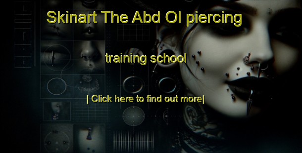 Skinart The Abd Ol piercing training school-United Kingdom