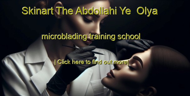 Skinart The Abdollahi Ye  Olya microblading training school-United Kingdom