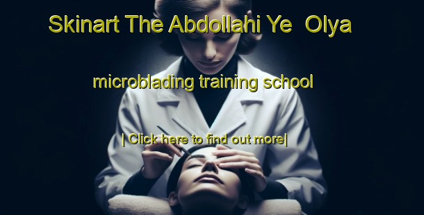 Skinart The Abdollahi Ye  Olya microblading training school-United Kingdom