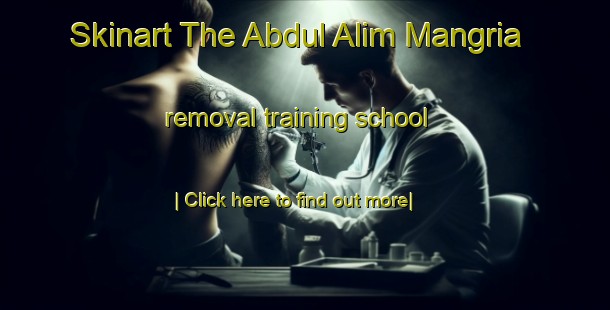 Skinart The Abdul Alim Mangria removal training school-United Kingdom