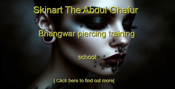 Skinart The Abdul Ghafur Bhangwar piercing training school-United Kingdom