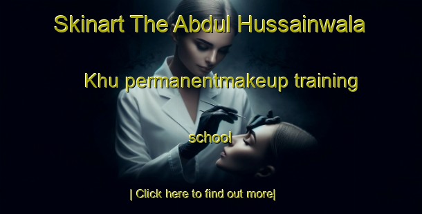 Skinart The Abdul Hussainwala Khu permanentmakeup training school-United Kingdom