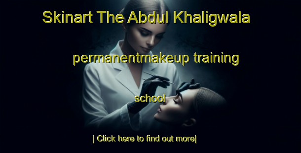 Skinart The Abdul Khaligwala permanentmakeup training school-United Kingdom