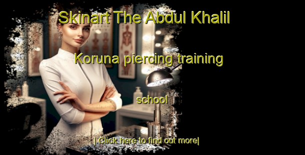 Skinart The Abdul Khalil Koruna piercing training school-United Kingdom