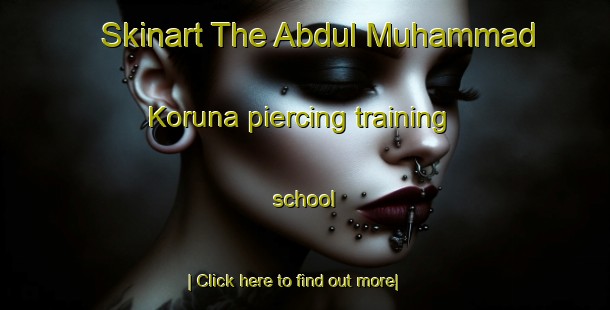 Skinart The Abdul Muhammad Koruna piercing training school-United Kingdom