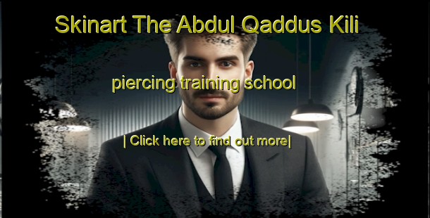 Skinart The Abdul Qaddus Kili piercing training school-United Kingdom