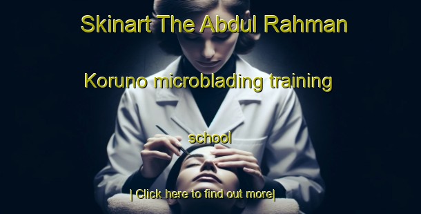 Skinart The Abdul Rahman Koruno microblading training school-United Kingdom